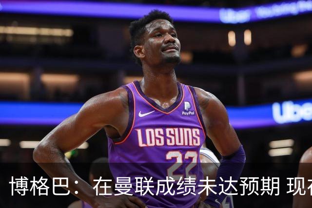 博格巴：在曼联成绩未达预期 现在是回尤文最佳时机
